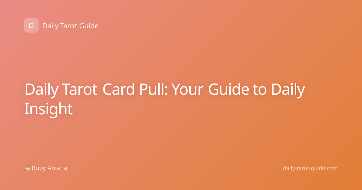 Daily Tarot Card Pull: Your Guide to Daily Insight